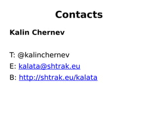 Contacts
Kalin Chernev


T: @kalinchernev
E: kalata@shtrak.eu
B: http://shtrak.eu/kalata
 