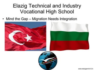 Elazig Technical and Industry Vocational High School ,[object Object],www.elazigeml.k12.tr 