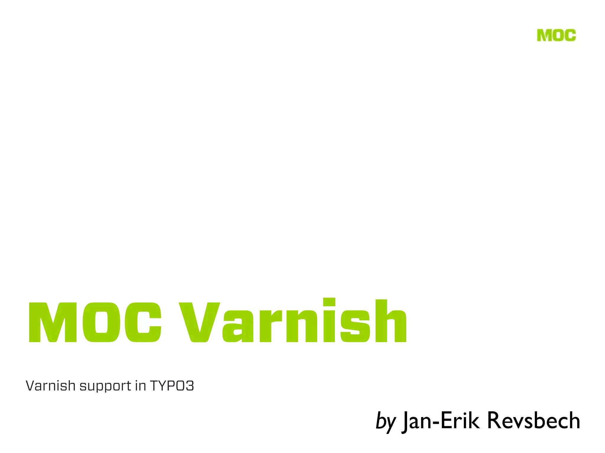 MOC Varnish
Varnish support in TYPO3

                           by Jan-Erik Revsbech
 