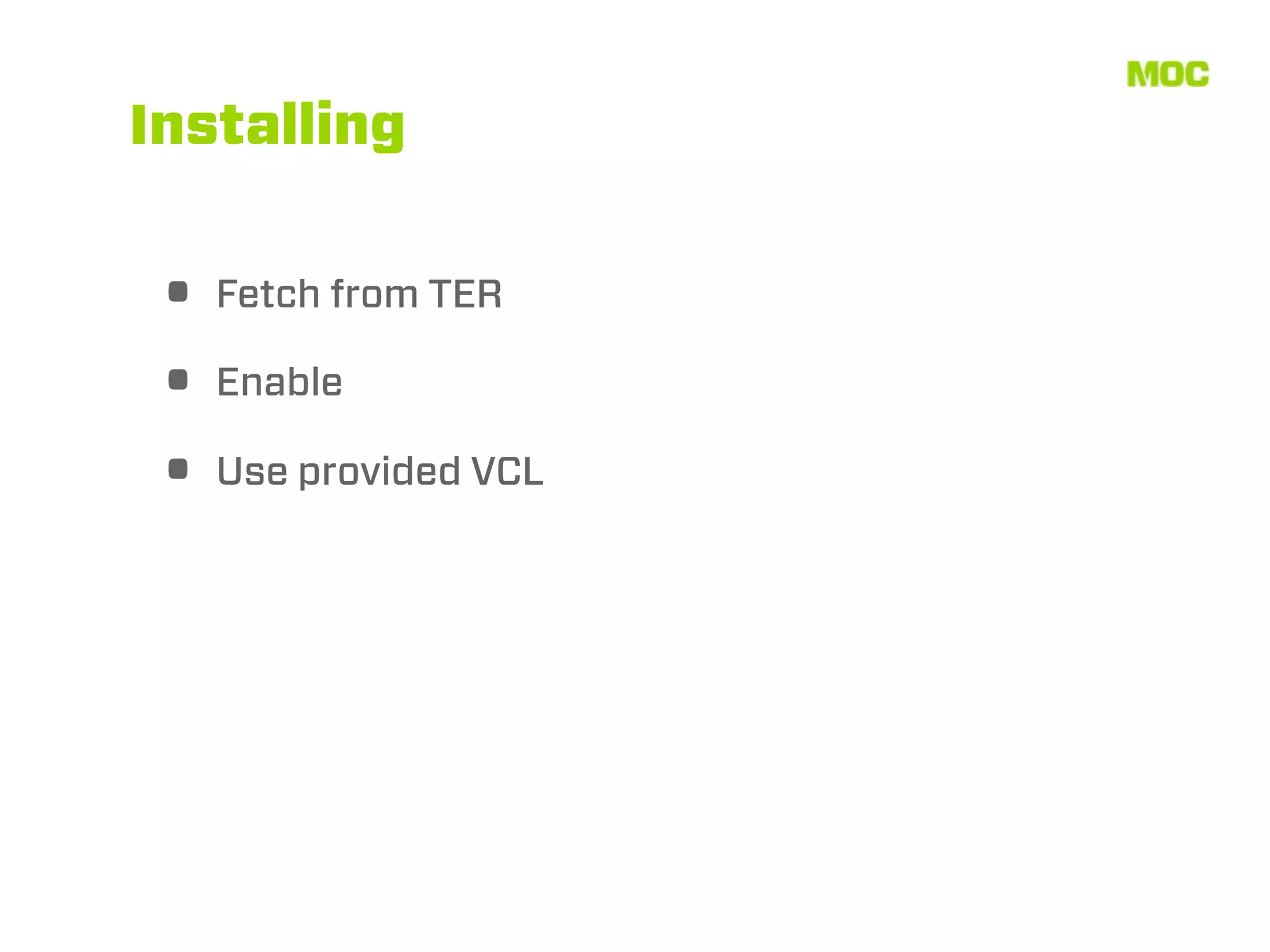 Installing


 • Fetch from TER
 • Enable
 • Use provided VCL
 
