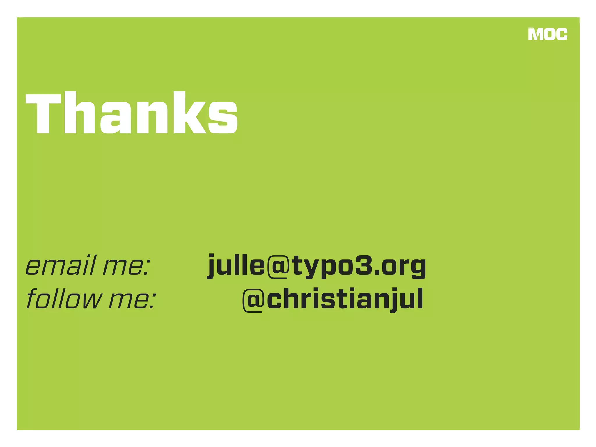 Thanks

email me:    julle@typo3.org
follow me:      @christianjul
 
