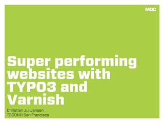 Super performing
websites with
TYPO3 and
Varnish
Christian Jul Jensen
T3CON11 San Francisco
 