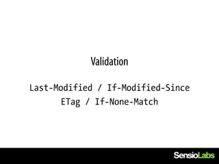 Validation

Last-Modified / If-Modified-Since
       ETag / If-None-Match
 
