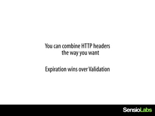 You can combine HTTP headers
        the way you want

Expiration wins over Validation
 