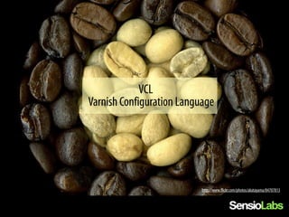 VCL
Varnish Configuration Language




                           http://www.flickr.com/photos/akatayama/84707813
 