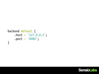 backend default {
    .host = "127.0.0.1";
    .port = "8080";
}
 