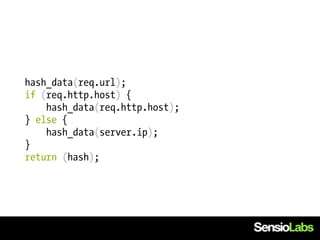 hash_data(req.url);
if (req.http.host) {
    hash_data(req.http.host);
} else {
    hash_data(server.ip);
}
return (hash);
 