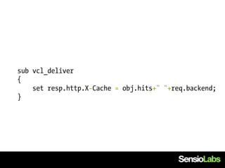 sub vcl_deliver
{
    set resp.http.X-Cache = obj.hits+" "+req.backend;
}
 