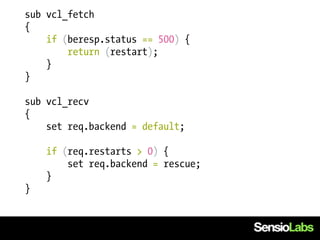 sub vcl_fetch
{
    if (beresp.status == 500) {
        return (restart);
    }
}

sub vcl_recv
{
    set req.backend = default;

    if (req.restarts > 0) {
        set req.backend = rescue;
    }
}
 