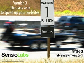 Varnish 3
      The easy way
to speed up your websites




                                                               @fabpot
                                                    fabien@symfony.com
http://www.flickr.com/photos/laserstars/908946494
 