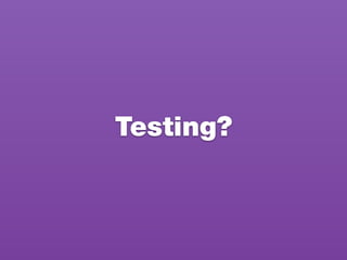 Testing?
 