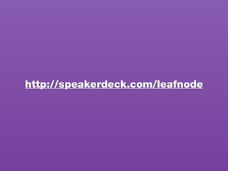 http://speakerdeck.com/leafnode
 