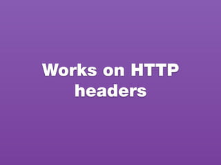 Works on HTTP
headers
 