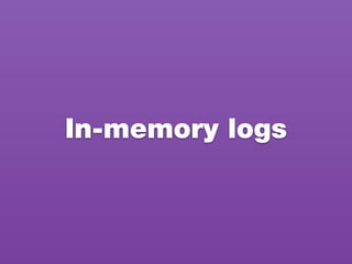 In-memory logs
 