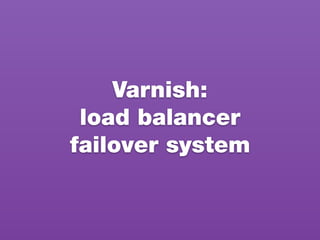 Varnish:
load balancer
failover system
 