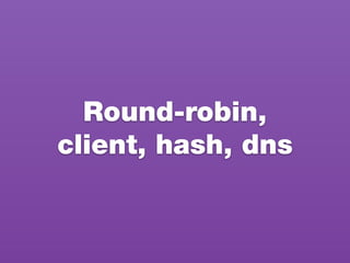 Round-robin,
client, hash, dns
 