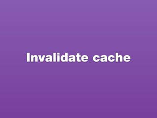 Invalidate cache
 