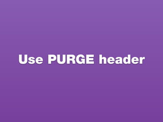 Use PURGE header
 
