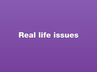 Real life issues
 