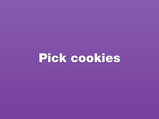 Pick cookies
 
