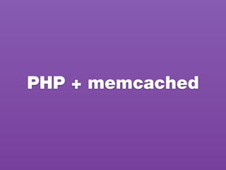 PHP + memcached
 