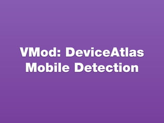 VMod: DeviceAtlas
Mobile Detection
 