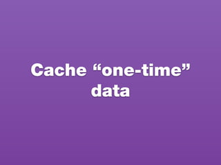 Cache “one-time”
data
 