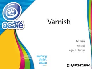 @agatestudio
Varnish
Aswin
Knight
Agate Studio
 