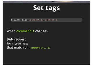 Invalidation	flavours
Purge:	URL	and	variants
Refresh:	exact	request,	warm	cache
Ban:	batch	with	regular	expressions
 
