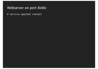 Webserver	on	port	8080
# service apache2 restart
 
