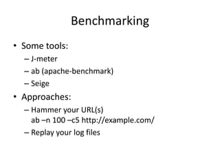 BenchmarkingSome tools:J-meterab (apache-benchmark)SeigeApproaches:Hammer your URL(s)ab –n 100 –c5 http://example.com/Replay your log files