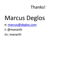 Thanks!Marcus Deglose: marcus@deglos.comt: @manarthirc: manarth