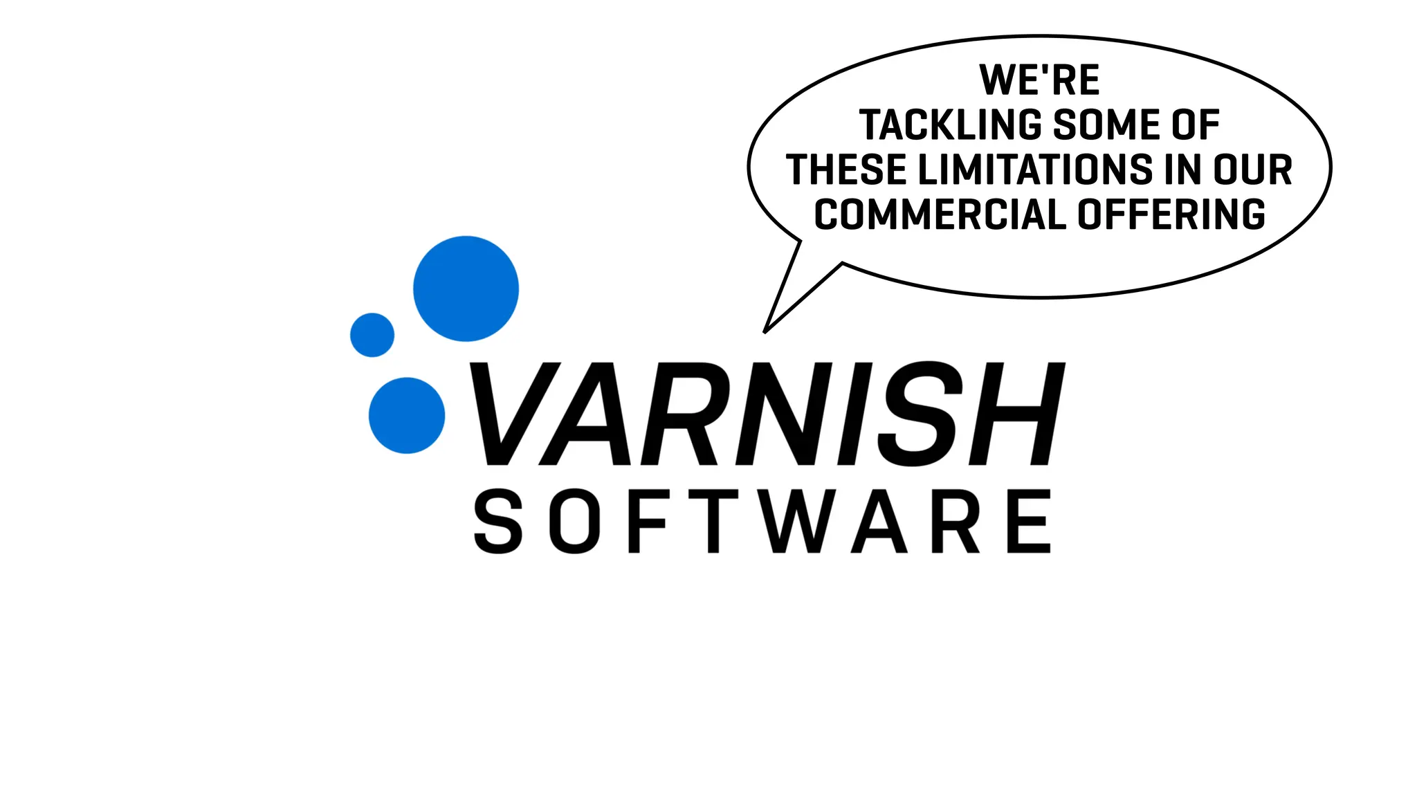 WE'RE
TACKLING SOME OF
THESE LIMITATIONS IN OUR
COMMERCIAL OFFERING
 