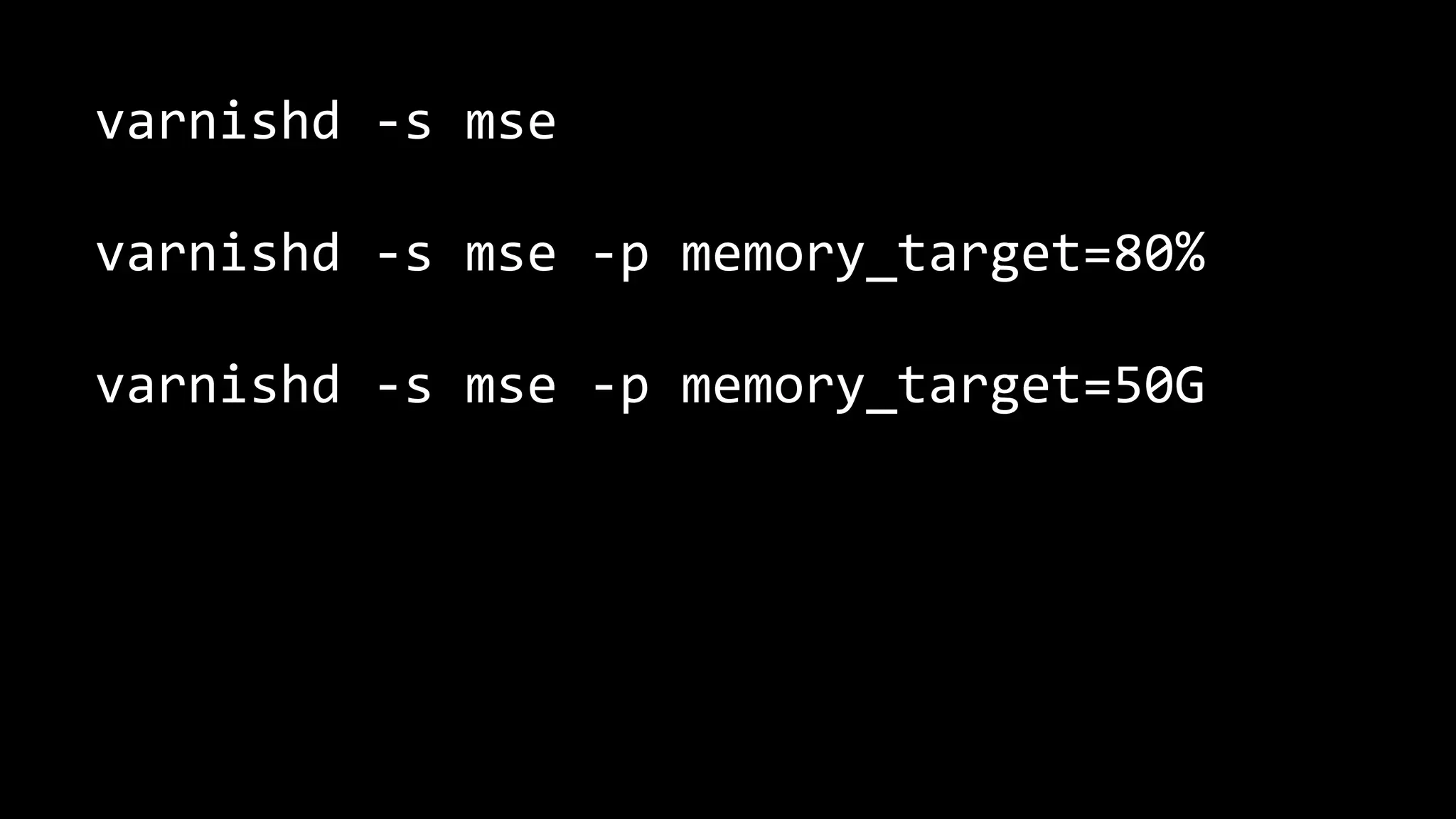varnishd -s mse
varnishd -s mse -p memory_target=80%
varnishd -s mse -p memory_target=50G
 