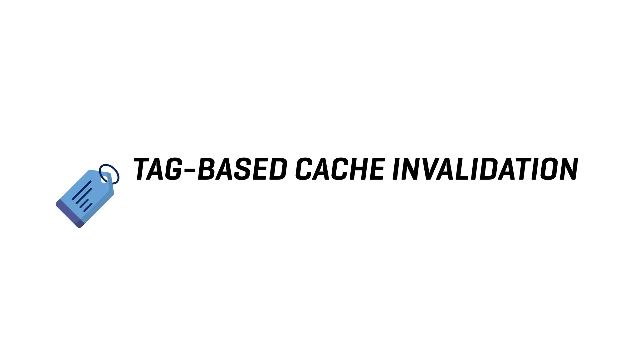TAG-BASED CACHE INVALIDATION
 