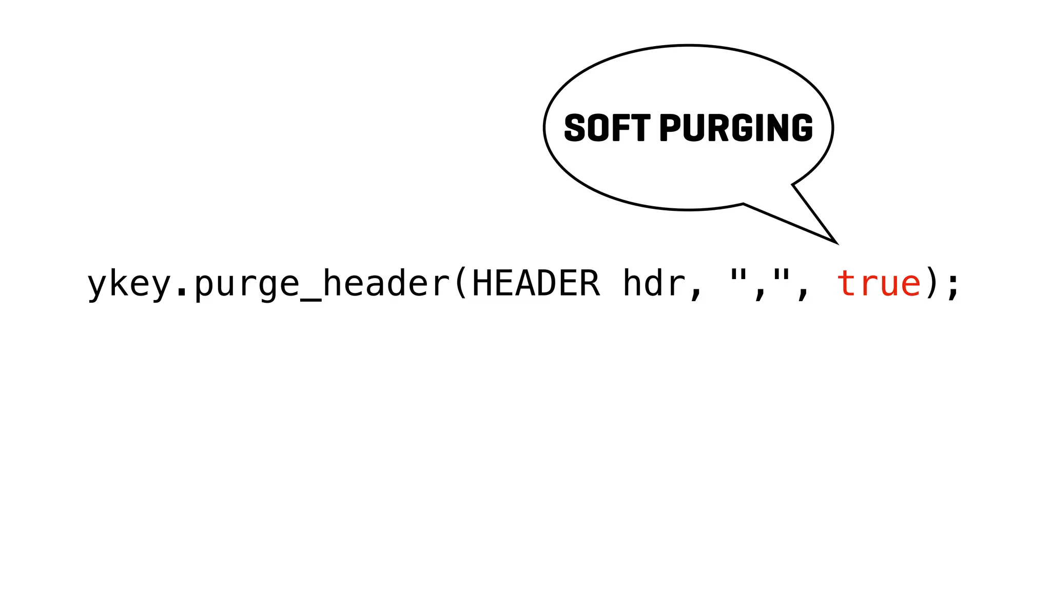 ykey.purge_header(HEADER hdr, ",", true);
SOFT PURGING
 