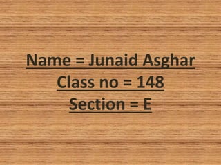 Name = Junaid Asghar
Class no = 148
Section = E.
 