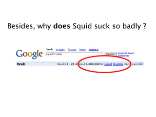 Besides, why does Squid suck so badly ?
 