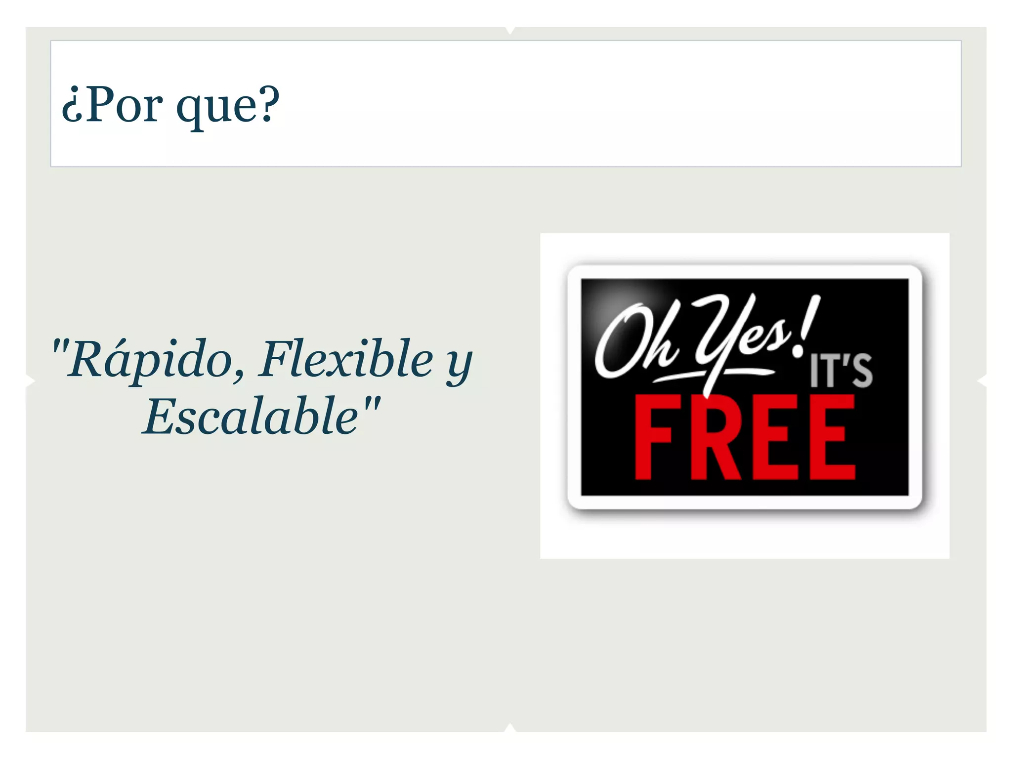 ¿Por que?




"Rápido, Flexible y
   Escalable"
 