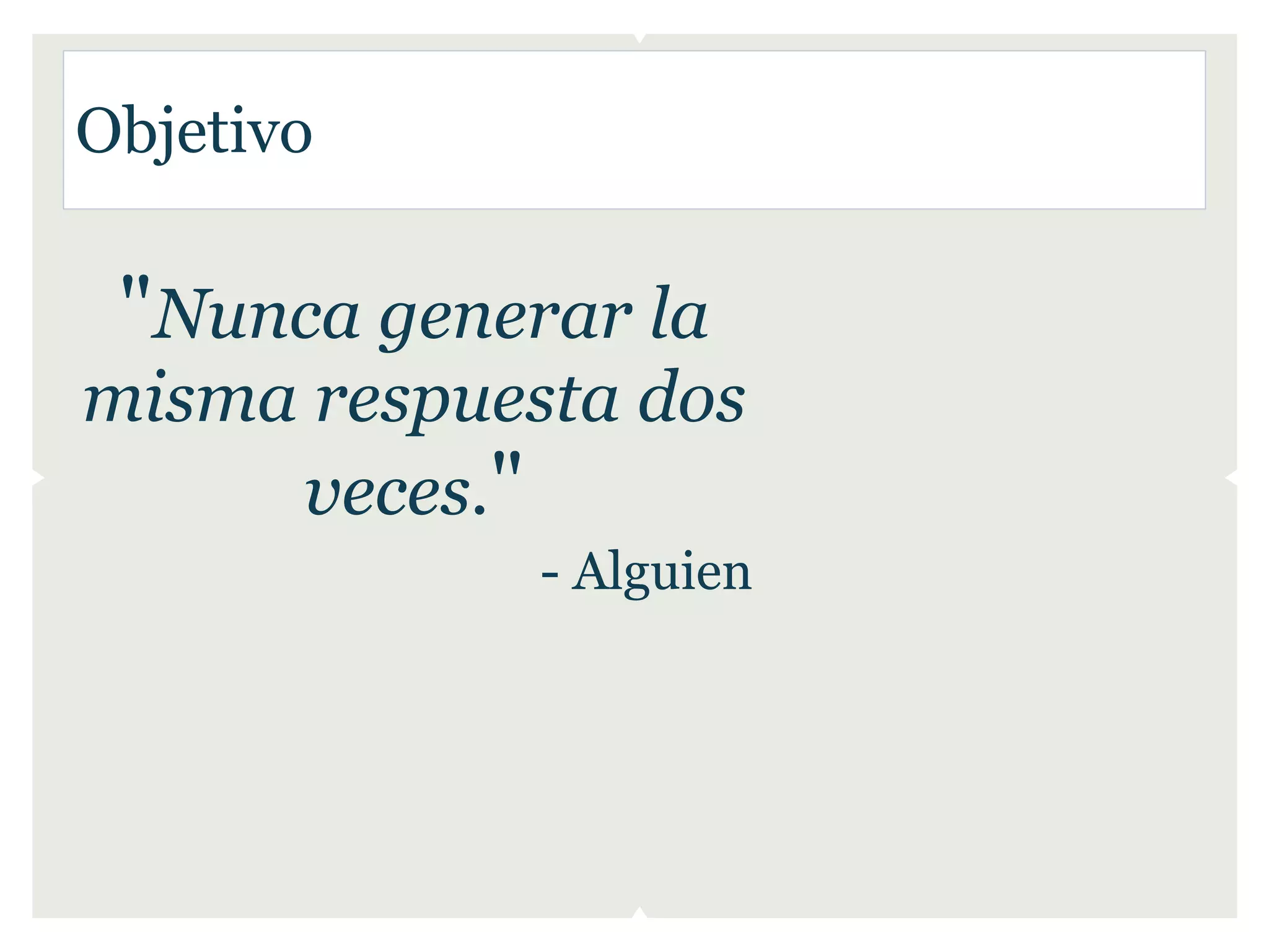 Objetivo

 "Nunca generar la
misma respuesta dos
     veces."
             - Alguien
 