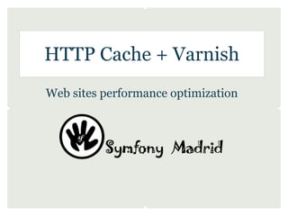 HTTP Cache + Varnish
Web sites performance optimization
 