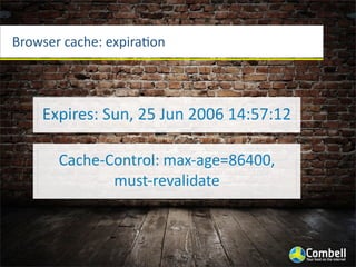 Browser	
  cache:	
  valida*on
Last-­‐Modiﬁed:	
  Sun,	
  25	
  Jun	
  2006	
  14:57:12	
  GMT
ETag:	
  “686897696a7c876b7...