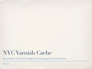 NYC Varnish Cache
Introduction to Varnish Conﬁguration Language by Pax Dickinson

8/14/2012
 