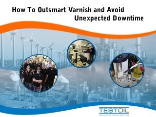 How To Outsmart Varnish and Avoid
Unexpected Downtime
 