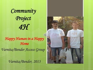 Community
Project
4H
Happy Human in a Happy
Home
Varnita/Bender Access Group
Varnita/Bender, 2013
 