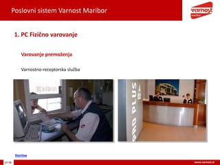 Poslovni sistem Varnost Maribor
17-76 www.varnost.si
Varovanje premoženja
1. PC Fizično varovanje
Varnostno-receptorska služba
Storitve
 