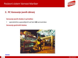 Poslovni sistem Varnost Maribor
20-76 www.varnost.si
Varovanje javnih shodov in prireditev
• specialistično usposobljenih več kot 130 varnostnikov
Varovanje gostinskih lokalov
2. PC Varovanje javnih zbiranj
Storitve
 