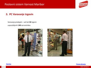 Poslovni sistem Varnost Maribor
23-76 www.varnost.si
Varovanje prodajaln – več kot 30 trgovin
usposobljenih 140 varnostnikov
3. PC Varovanje trgovin
Prevoz denarjaStoritve
 