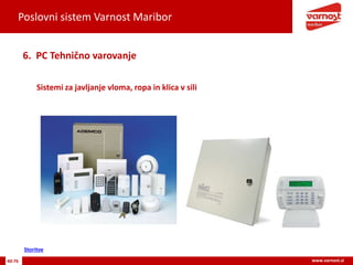 Poslovni sistem Varnost Maribor
40-76 www.varnost.si
Sistemi za javljanje vloma, ropa in klica v sili
6. PC Tehnično varovanje
Storitve
 
