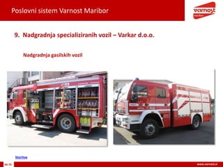 Poslovni sistem Varnost Maribor
66-76 www.varnost.si
Nadgradnja gasilskih vozil
9. Nadgradnja specializiranih vozil – Varkar d.o.o.
Storitve
 
